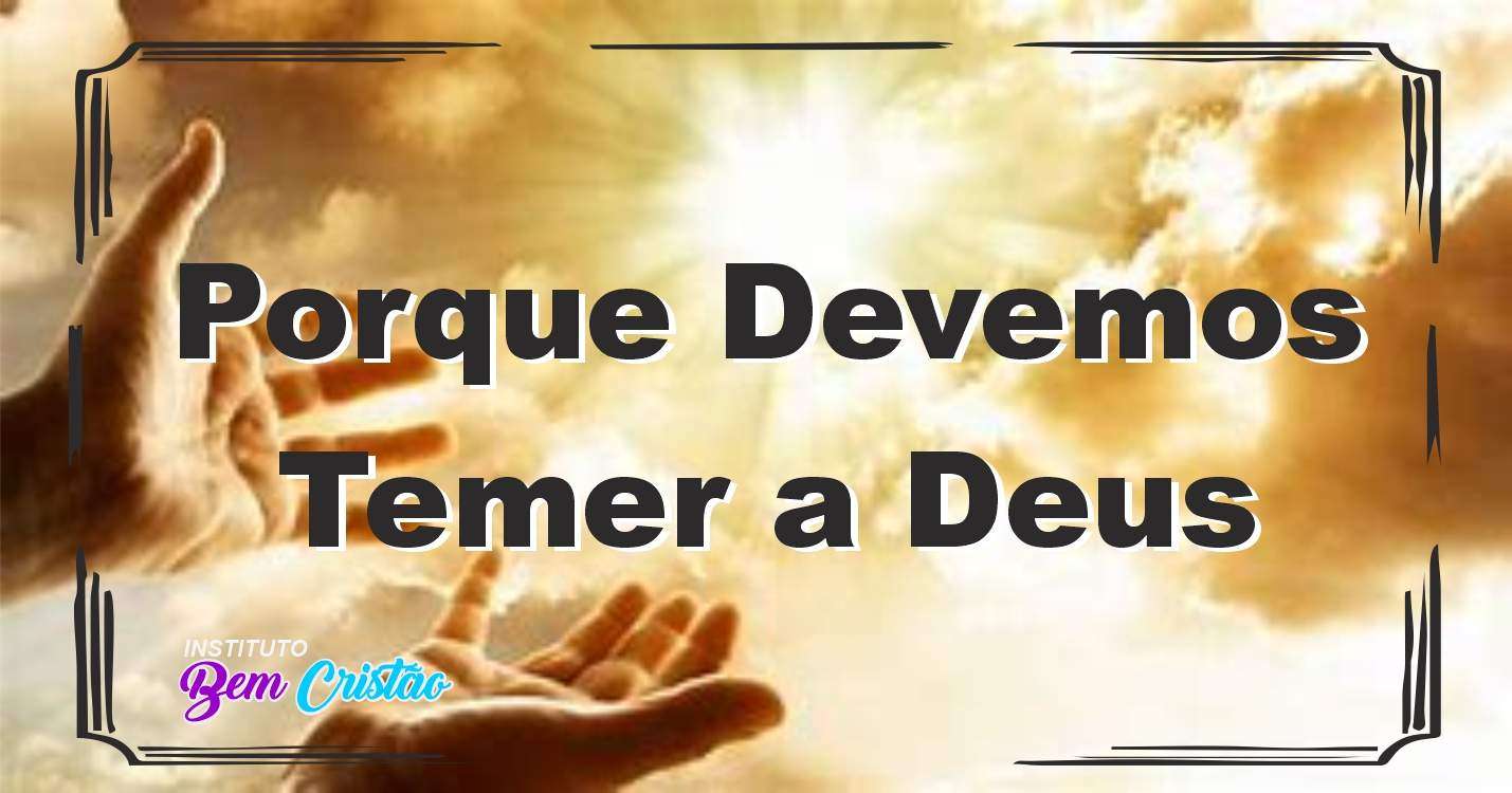 Esboço de sermão: porque devemos temer a Deus. - Instituto Bem Cristão